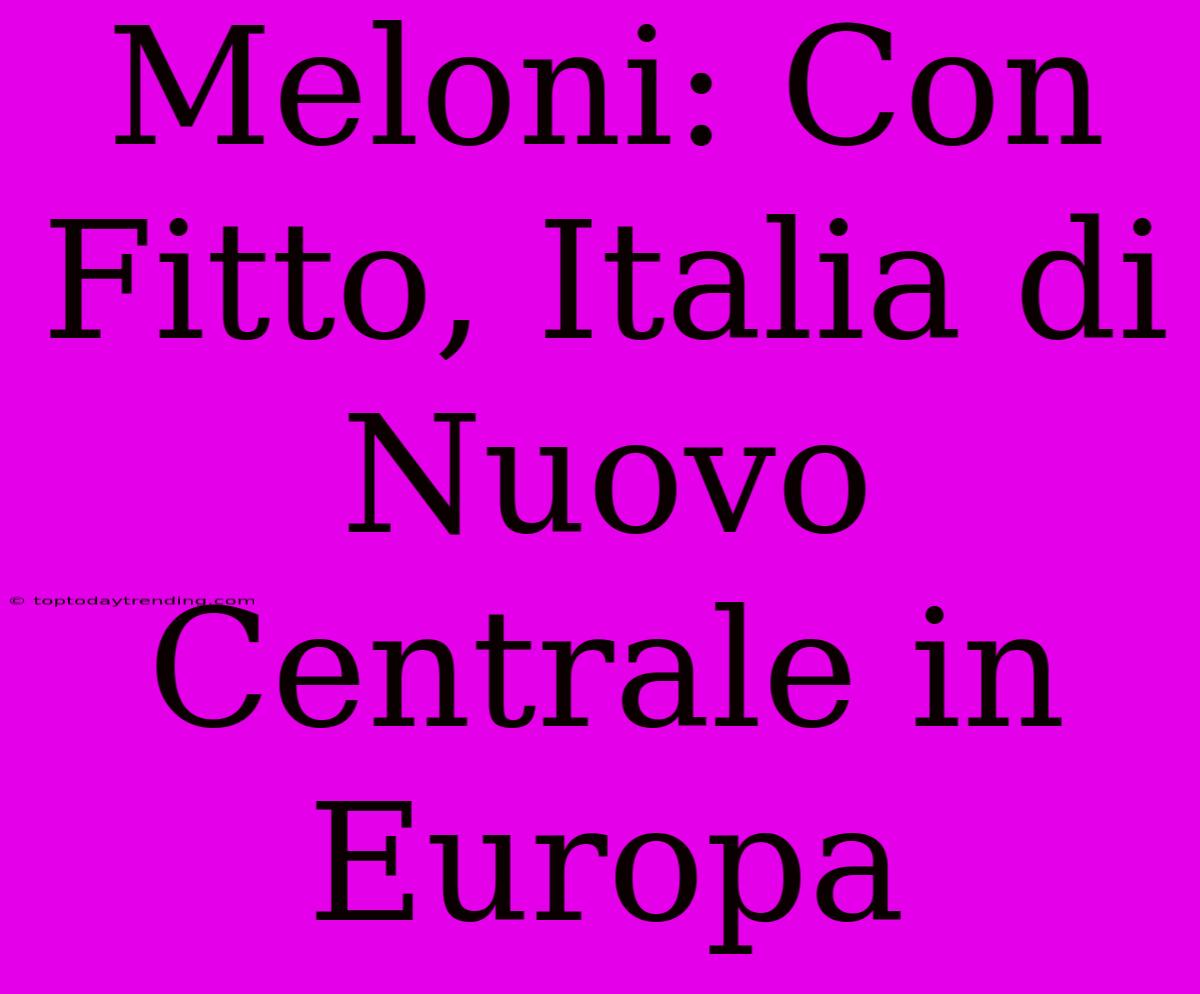 Meloni: Con Fitto, Italia Di Nuovo Centrale In Europa