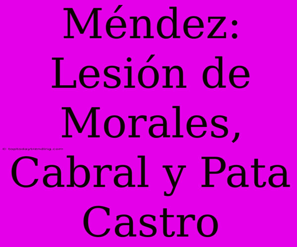 Méndez: Lesión De Morales, Cabral Y Pata Castro