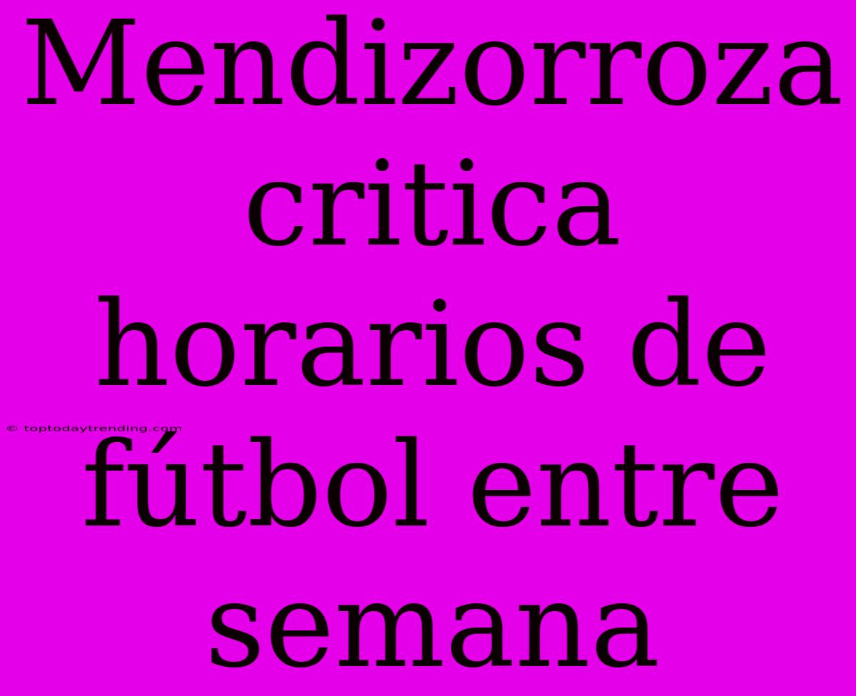 Mendizorroza Critica Horarios De Fútbol Entre Semana