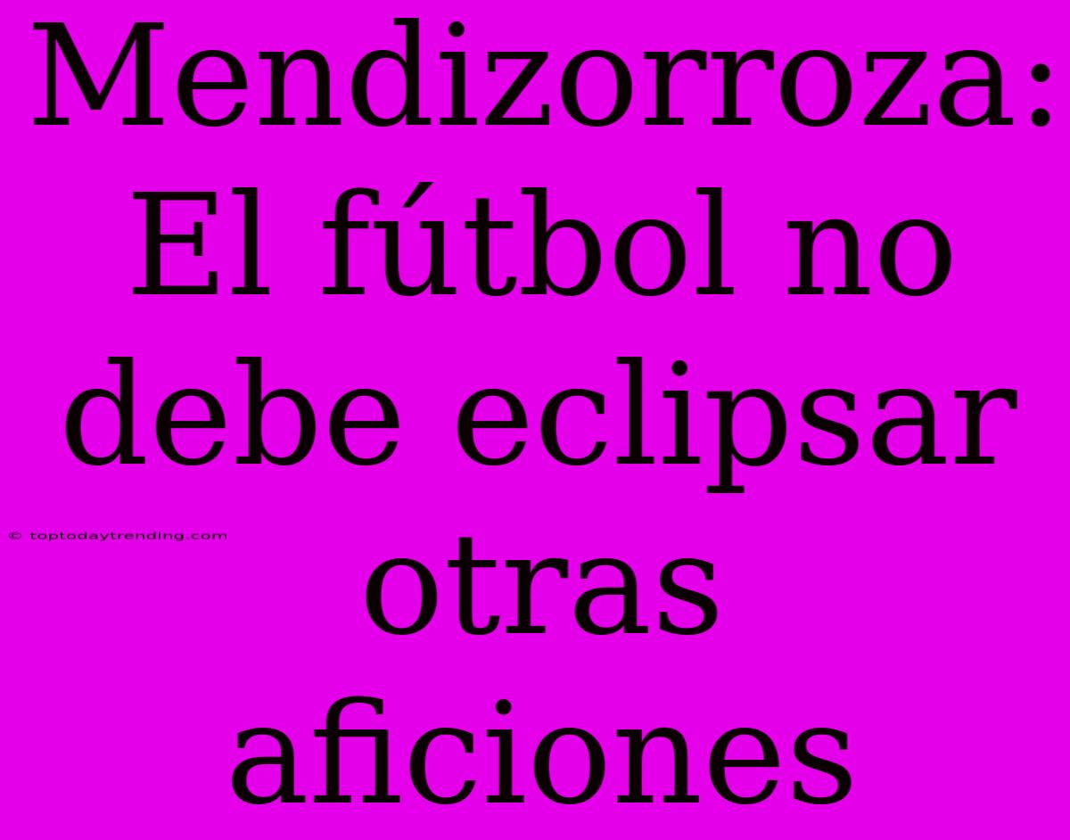 Mendizorroza: El Fútbol No Debe Eclipsar Otras Aficiones