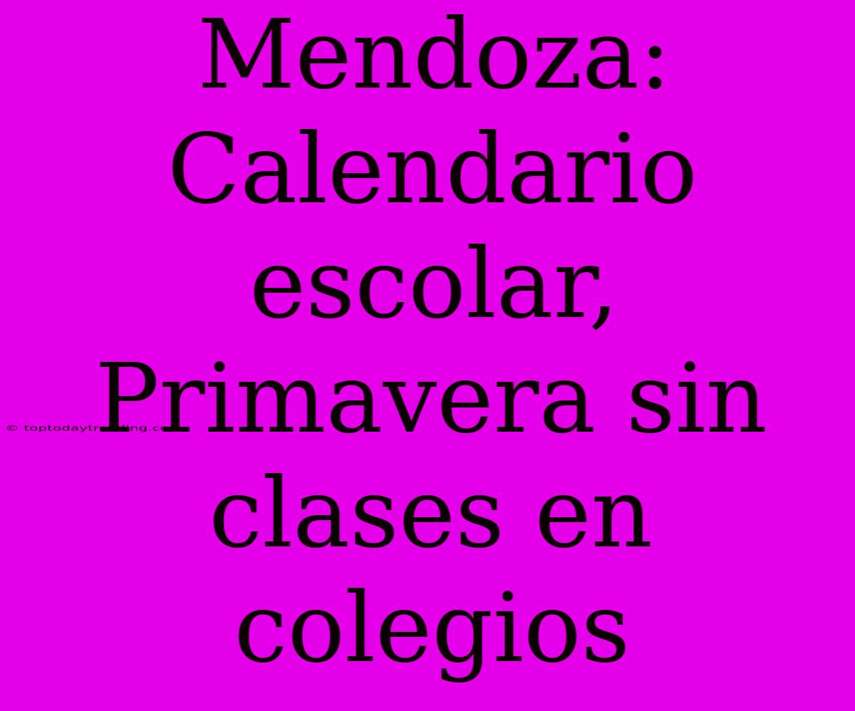 Mendoza:  Calendario Escolar, Primavera Sin Clases En Colegios