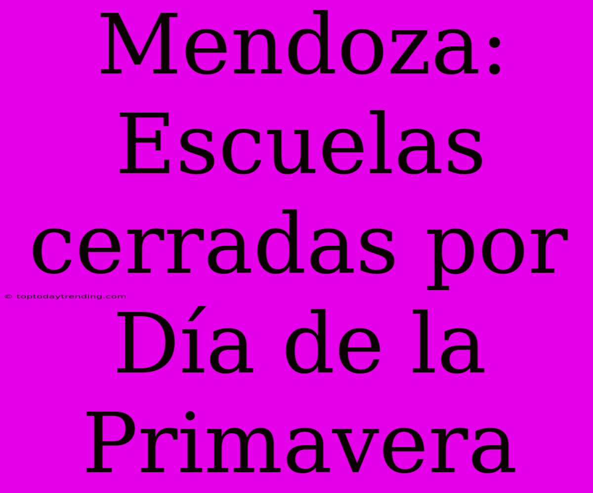 Mendoza:  Escuelas Cerradas Por Día De La Primavera