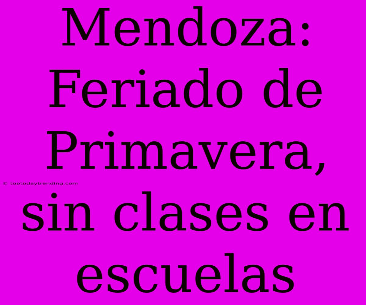 Mendoza:  Feriado De Primavera, Sin Clases En Escuelas