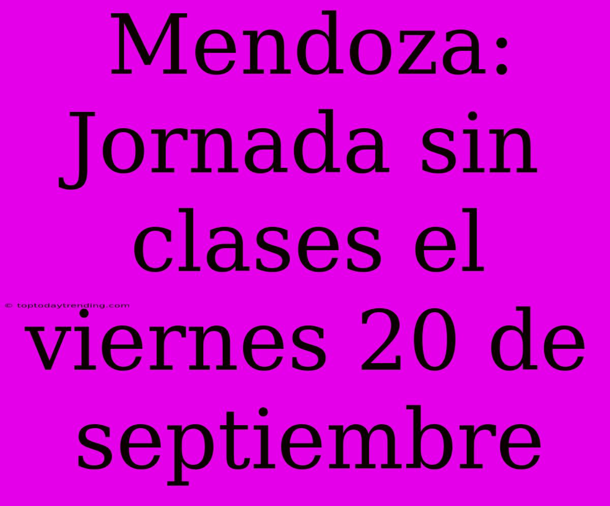 Mendoza: Jornada Sin Clases El Viernes 20 De Septiembre