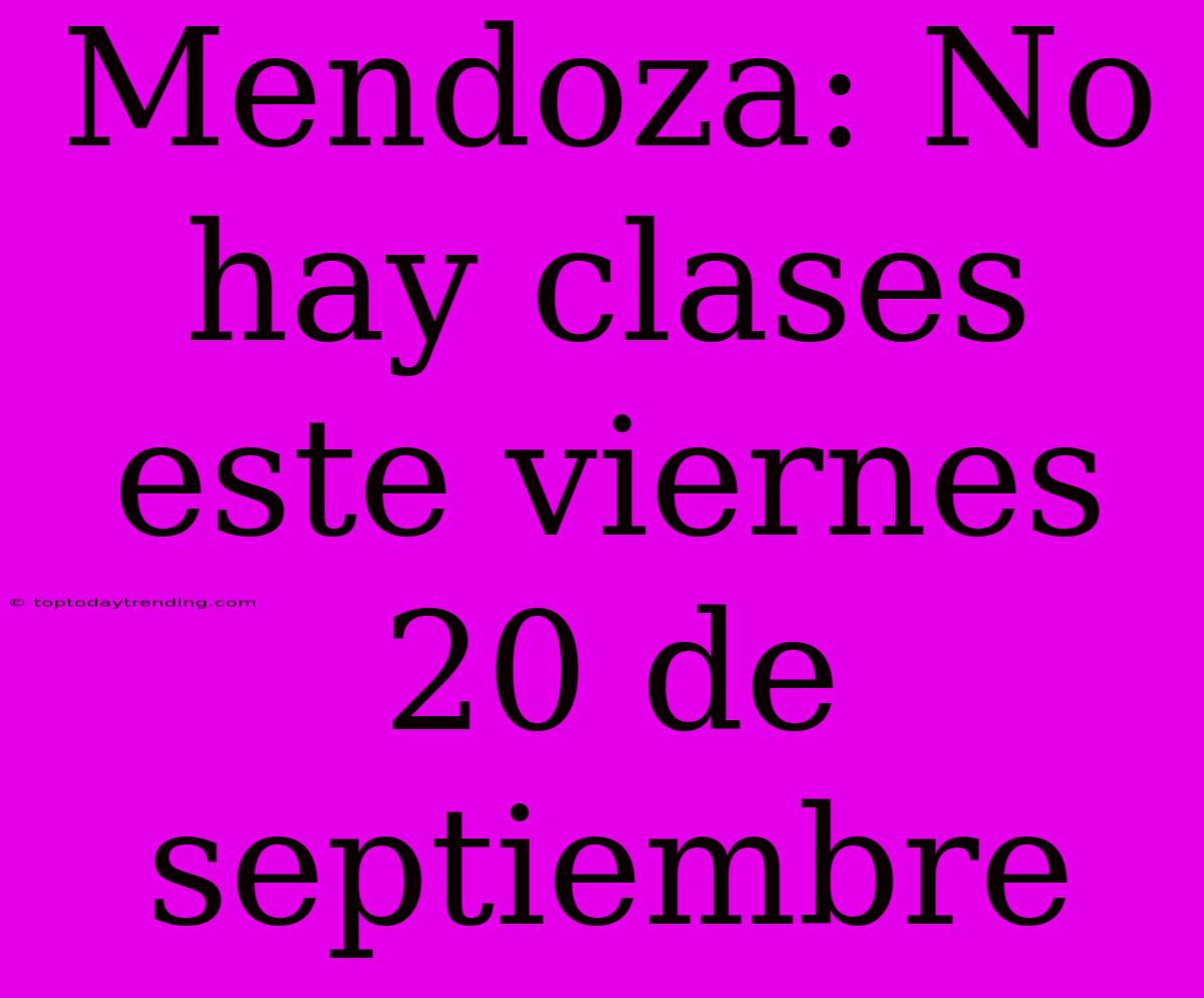 Mendoza: No Hay Clases Este Viernes 20 De Septiembre