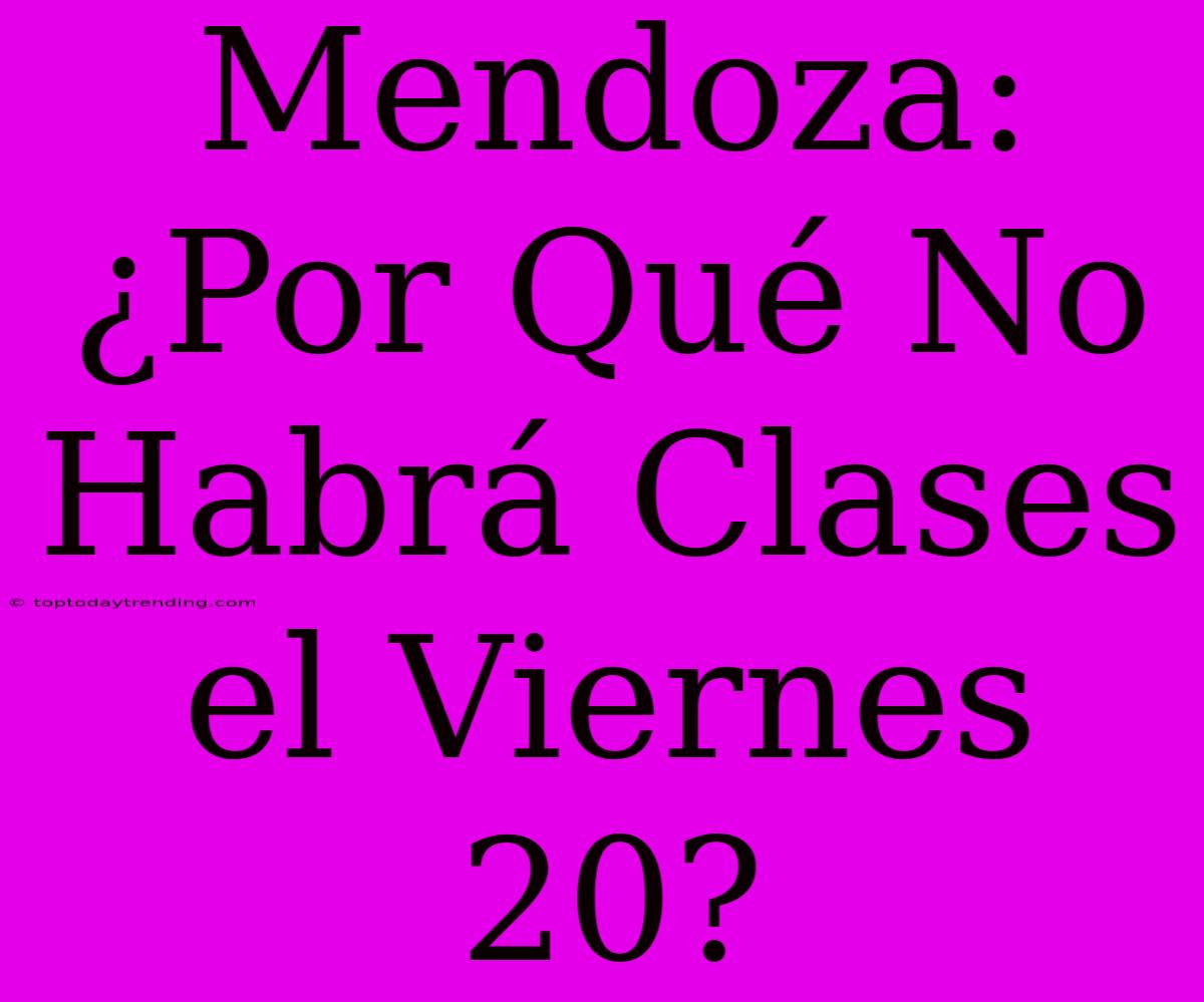 Mendoza: ¿Por Qué No Habrá Clases El Viernes 20?