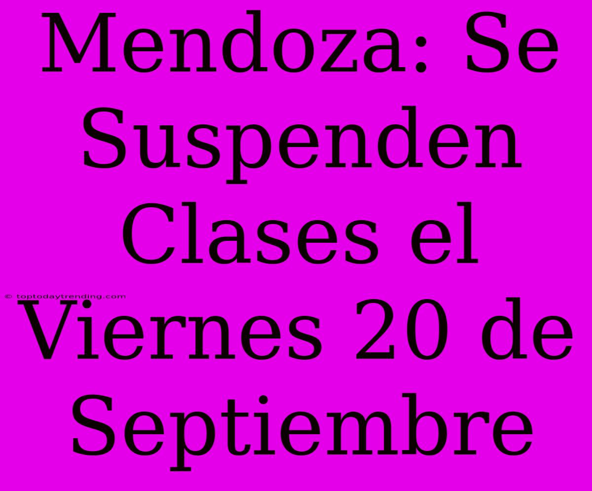 Mendoza: Se Suspenden Clases El Viernes 20 De Septiembre