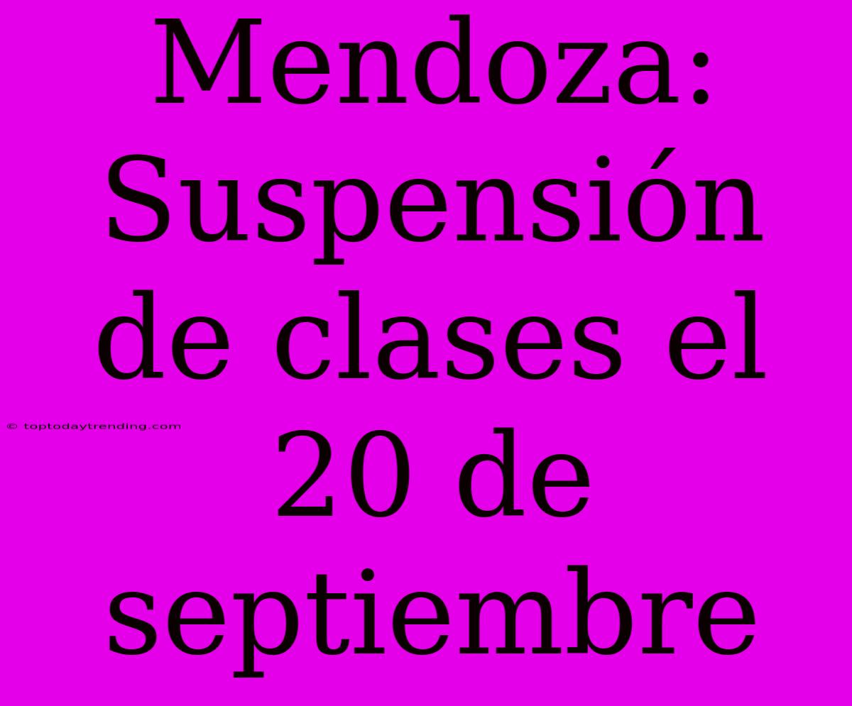 Mendoza: Suspensión De Clases El 20 De Septiembre