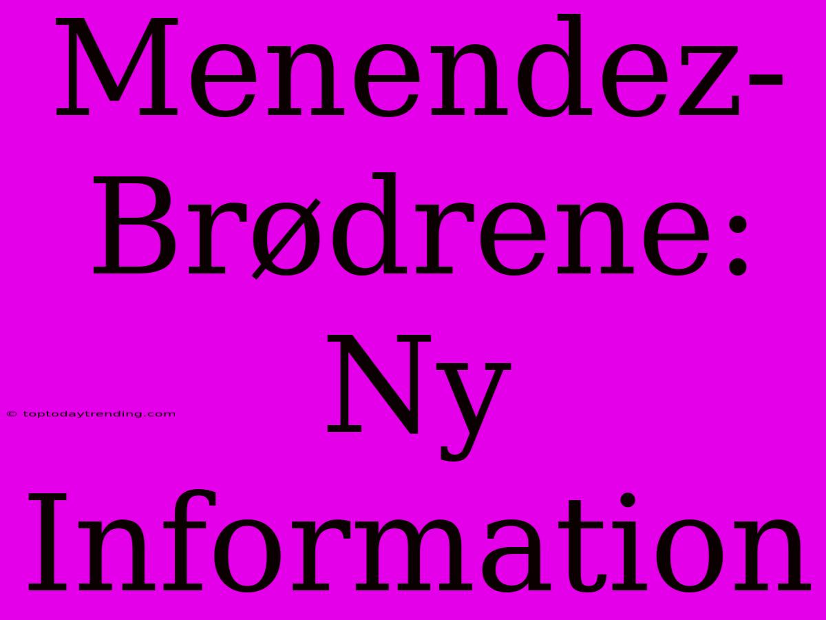 Menendez-Brødrene: Ny Information