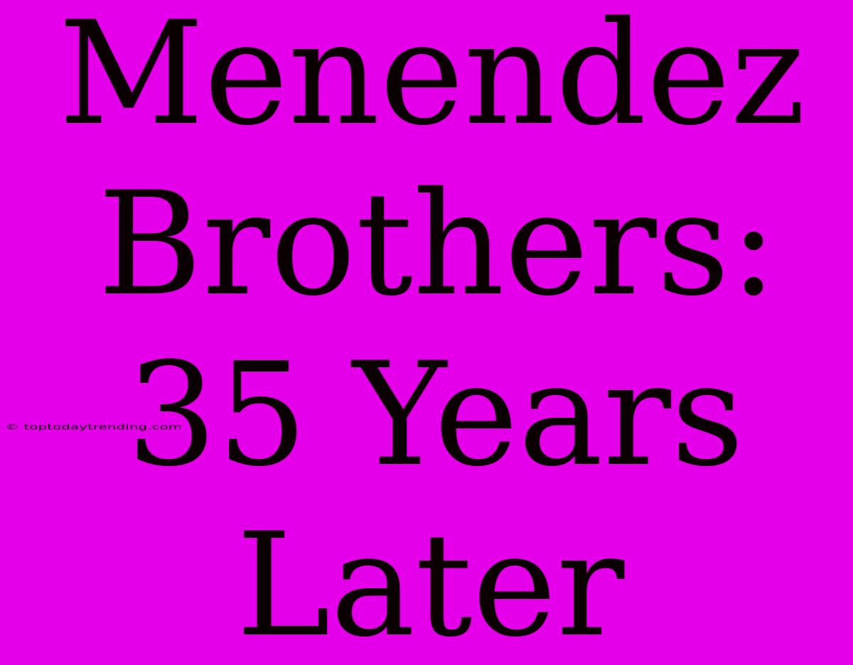 Menendez Brothers: 35 Years Later