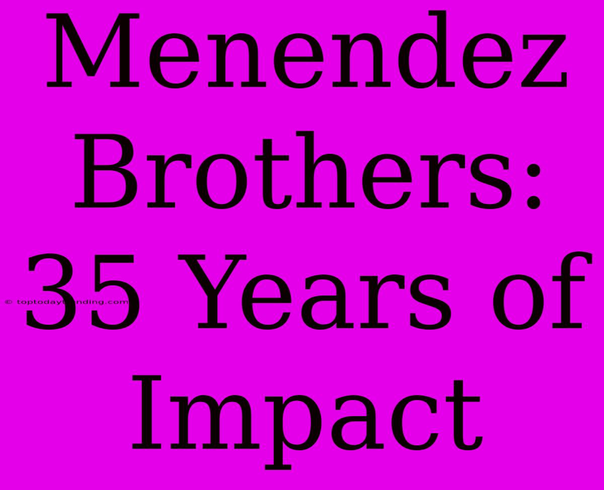 Menendez Brothers: 35 Years Of Impact