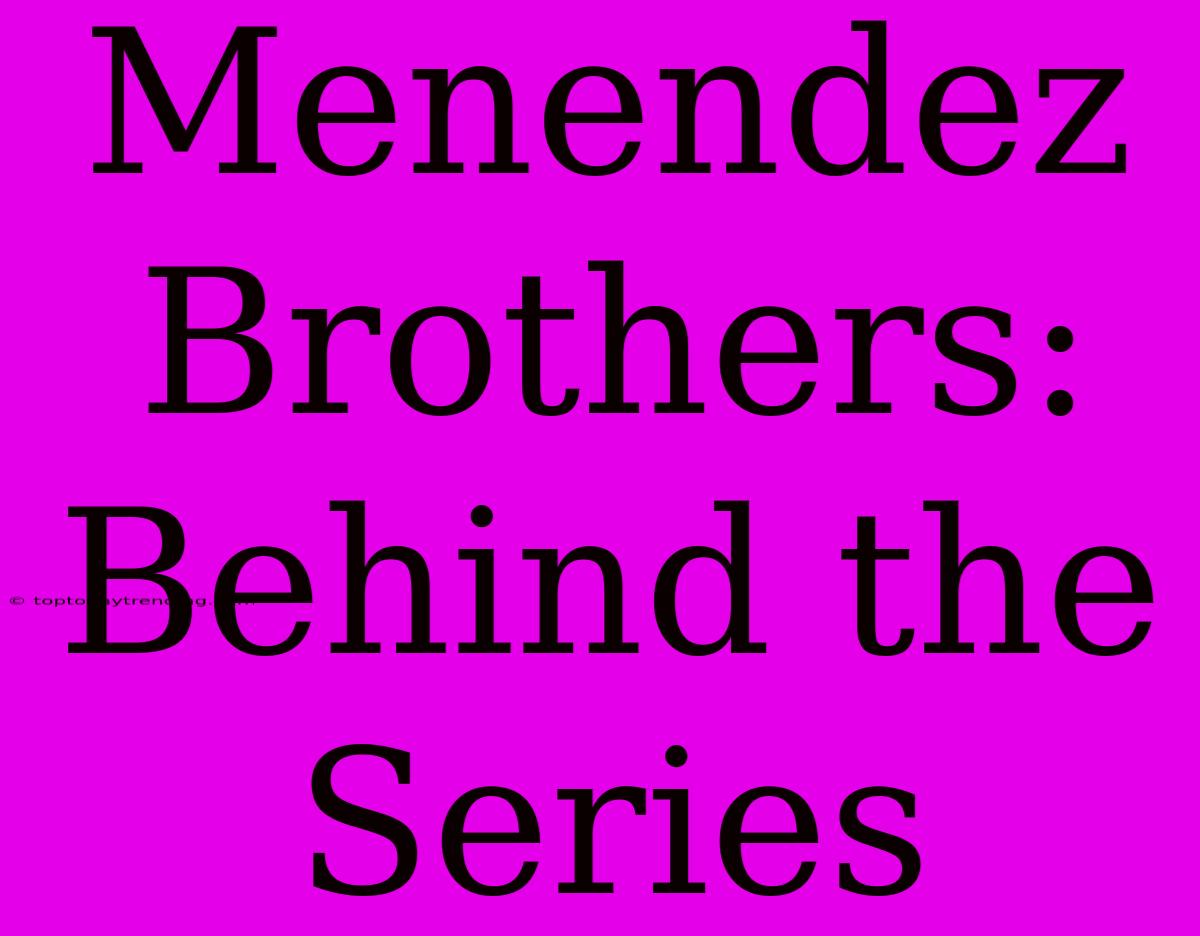 Menendez Brothers: Behind The Series