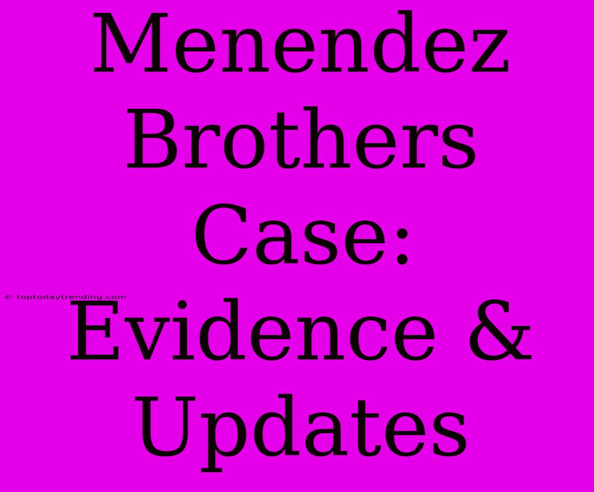 Menendez Brothers Case: Evidence & Updates