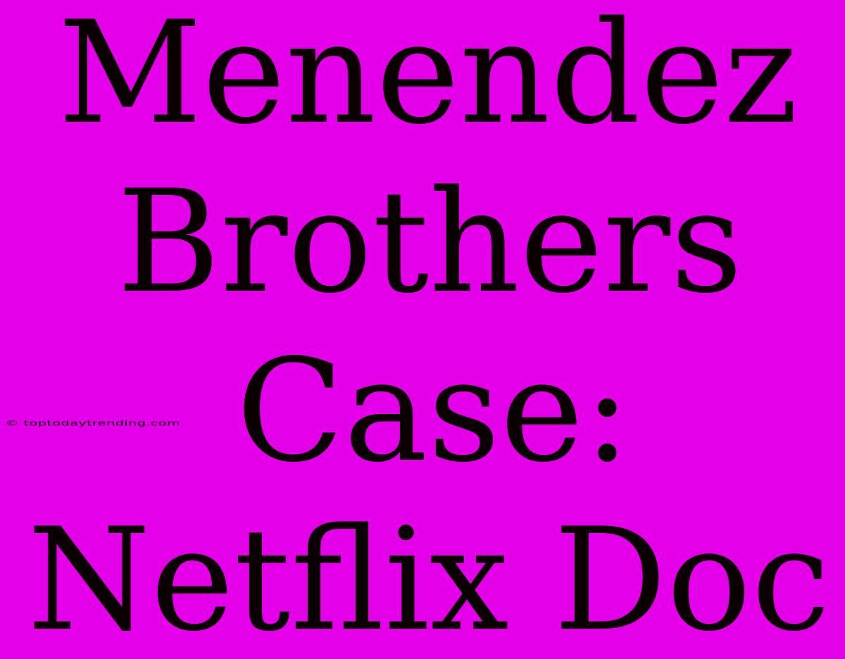 Menendez Brothers Case: Netflix Doc