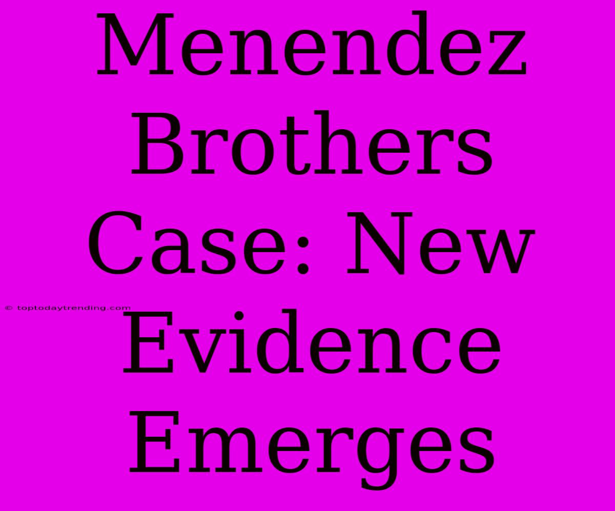 Menendez Brothers Case: New Evidence Emerges