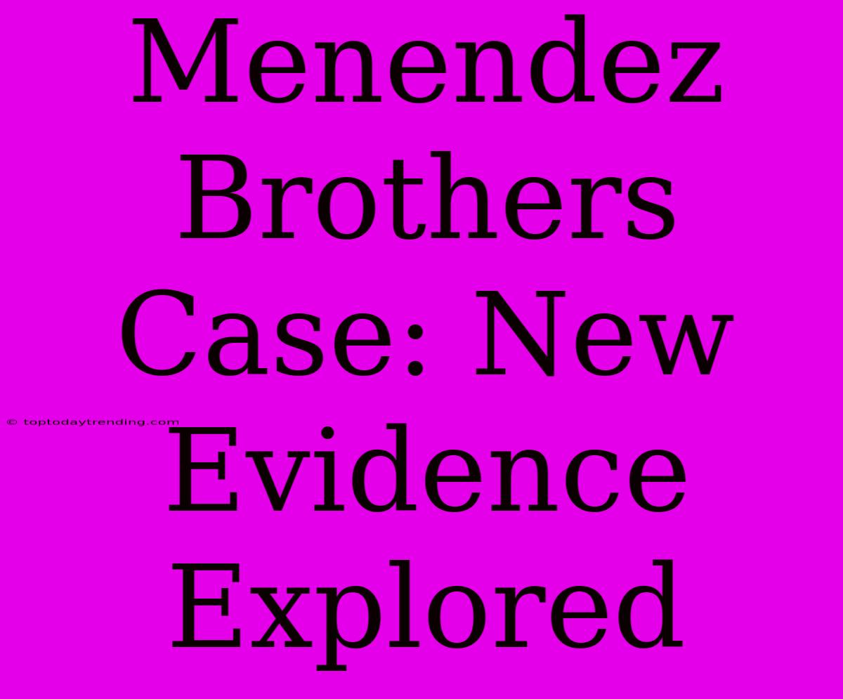 Menendez Brothers Case: New Evidence Explored