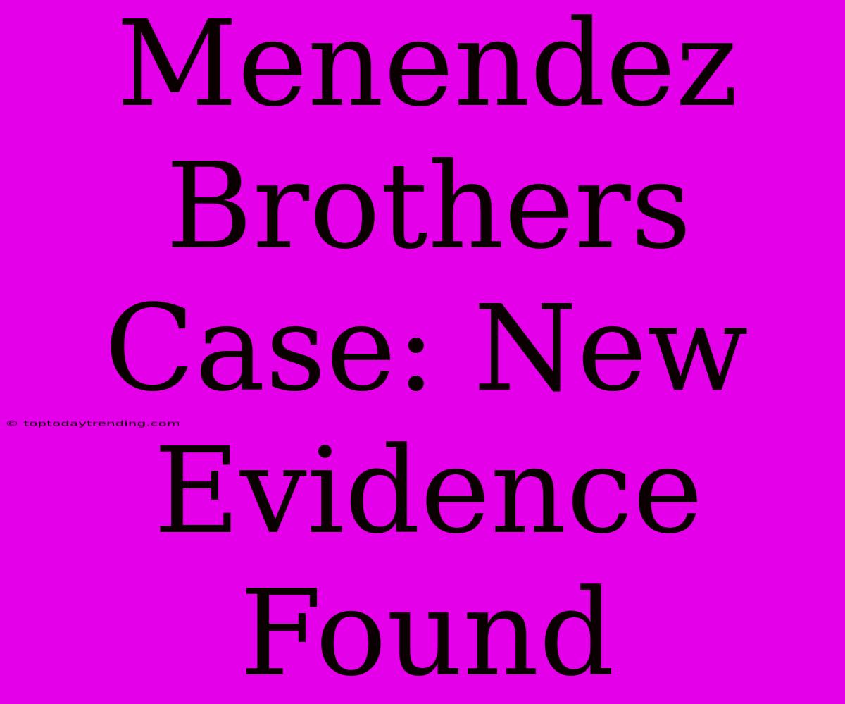 Menendez Brothers Case: New Evidence Found