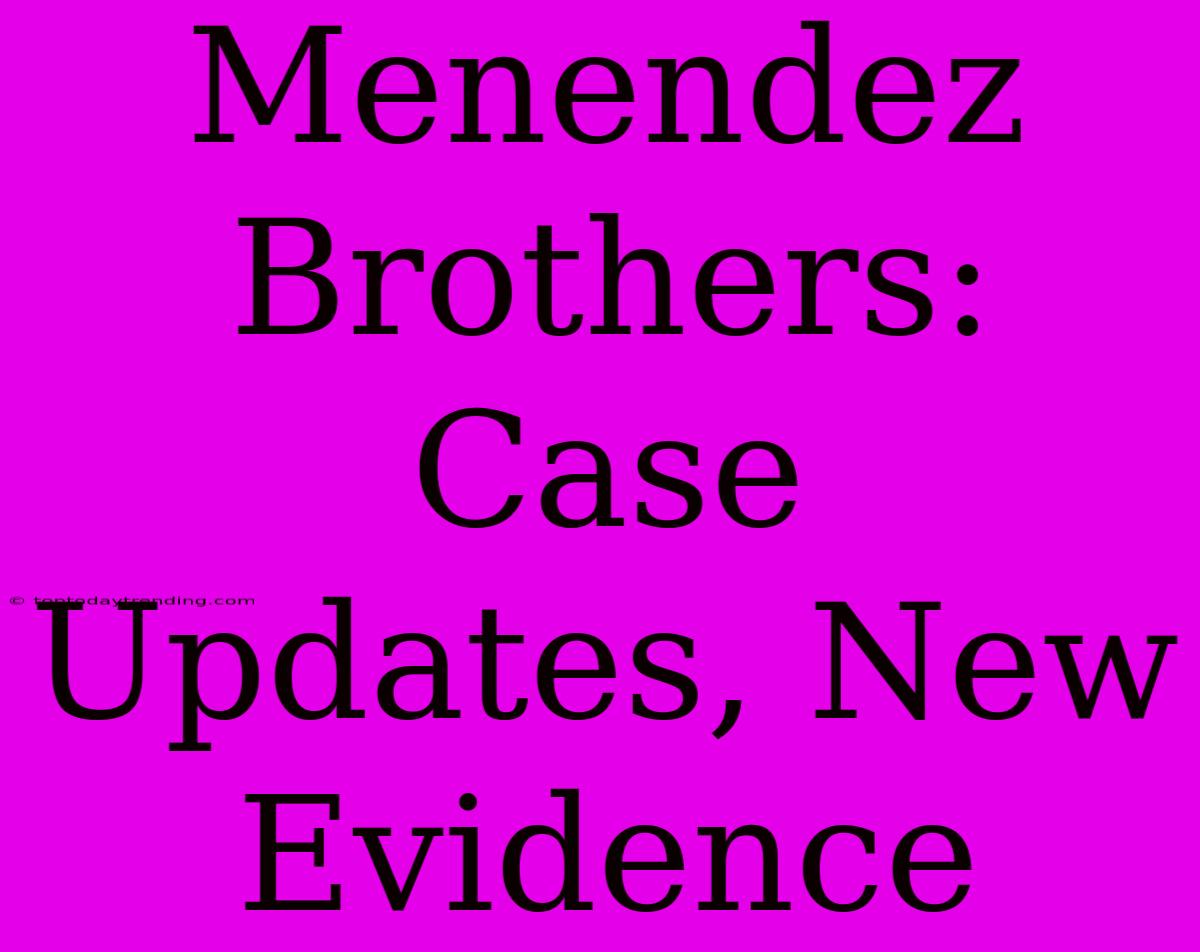 Menendez Brothers: Case Updates, New Evidence