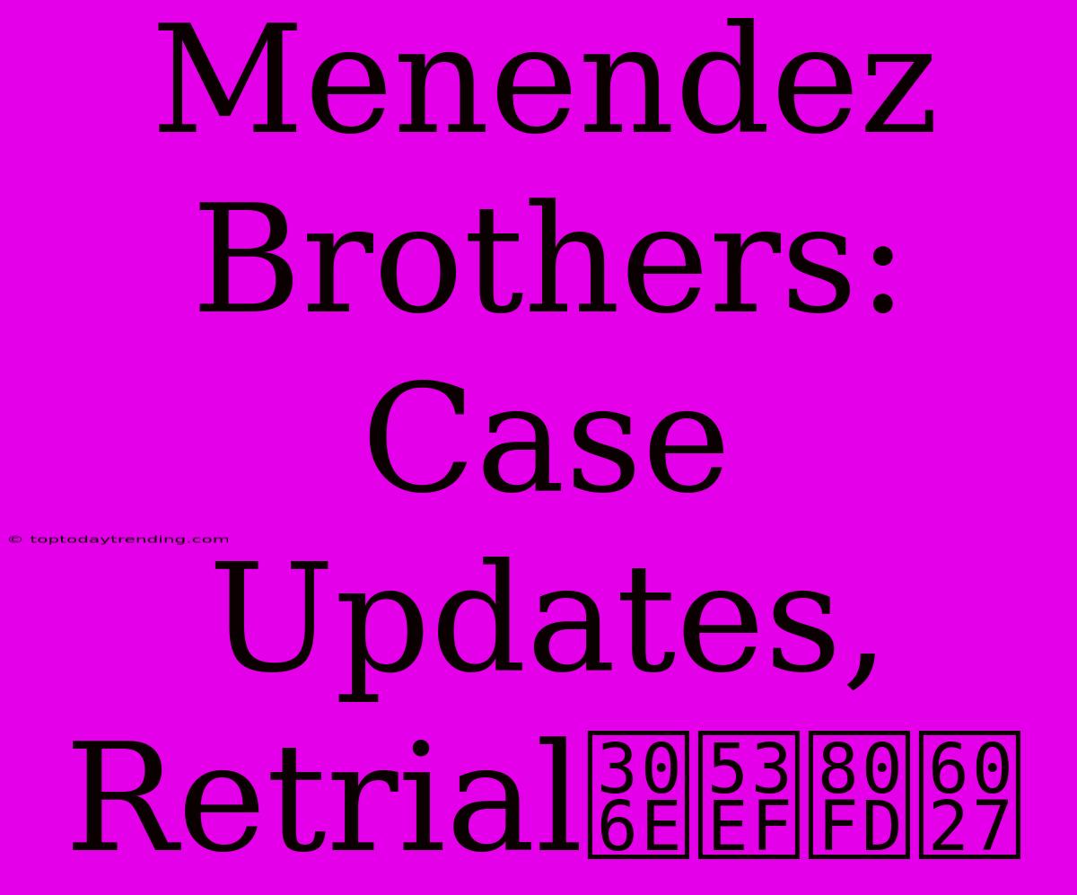 Menendez Brothers: Case Updates, Retrialの可能性