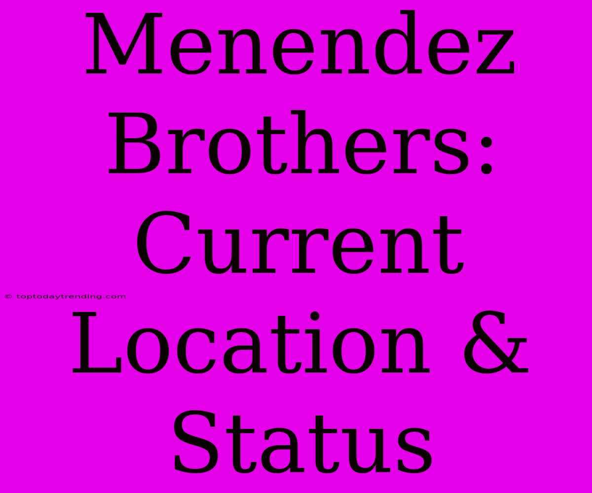 Menendez Brothers: Current Location & Status