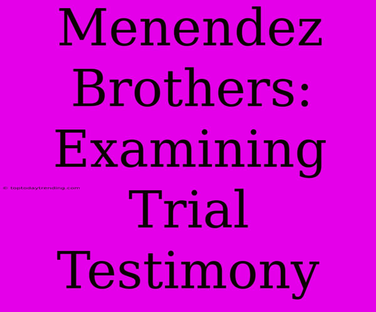 Menendez Brothers: Examining Trial Testimony