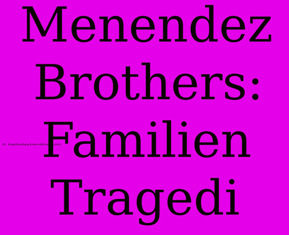 Menendez Brothers: Familien Tragedi