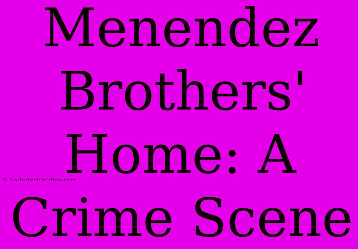 Menendez Brothers' Home: A Crime Scene