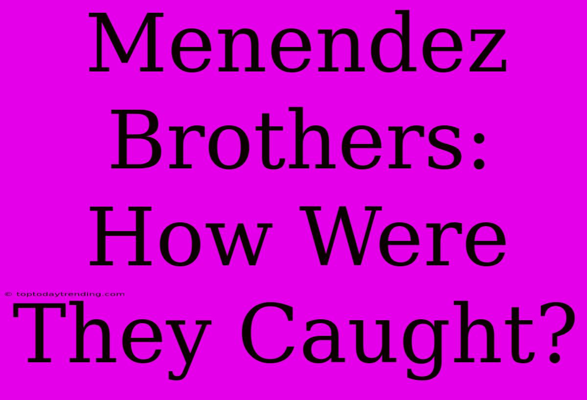 Menendez Brothers: How Were They Caught?