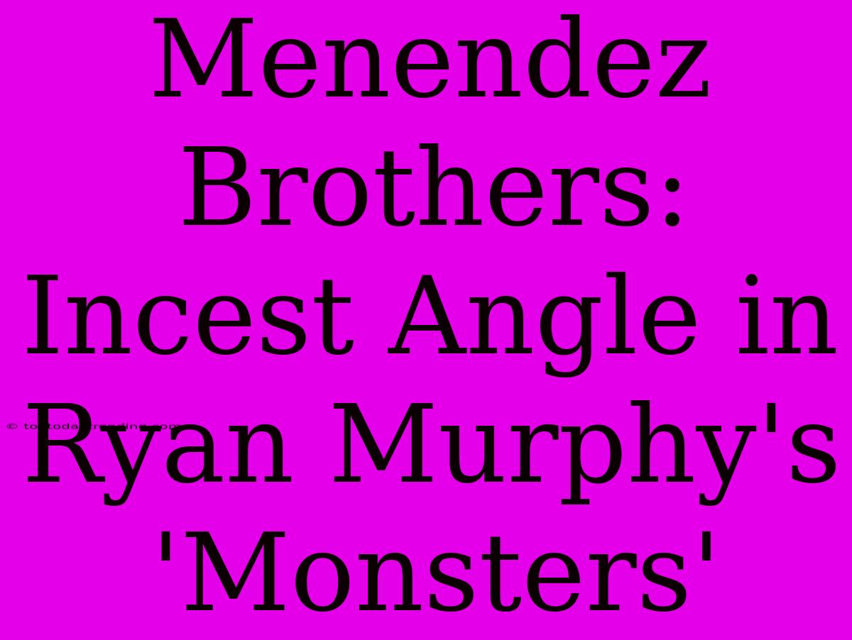 Menendez Brothers: Incest Angle In Ryan Murphy's 'Monsters'