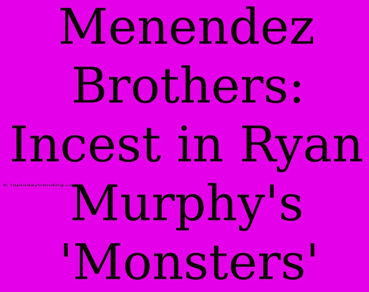 Menendez Brothers: Incest In Ryan Murphy's 'Monsters'