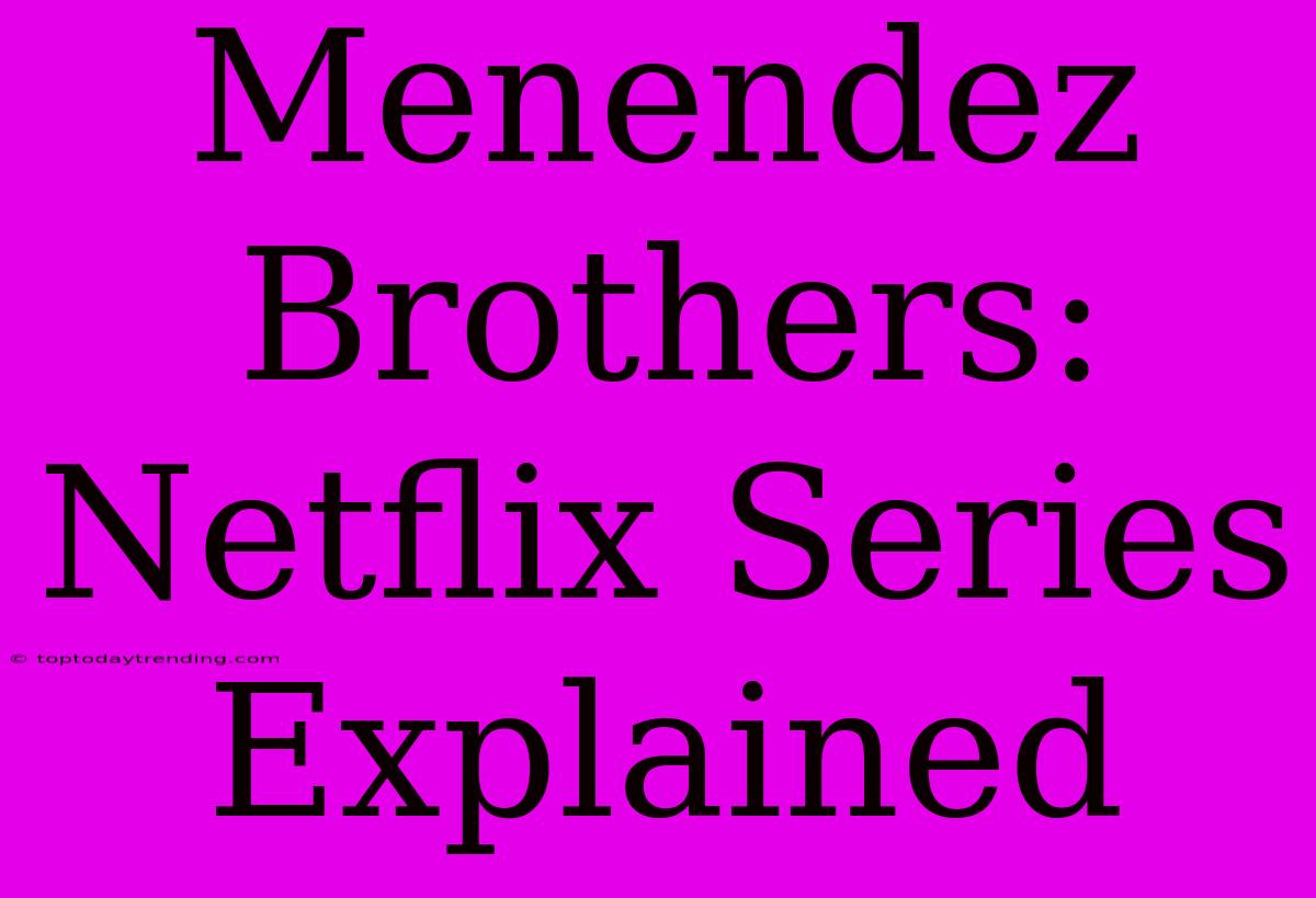 Menendez Brothers: Netflix Series Explained