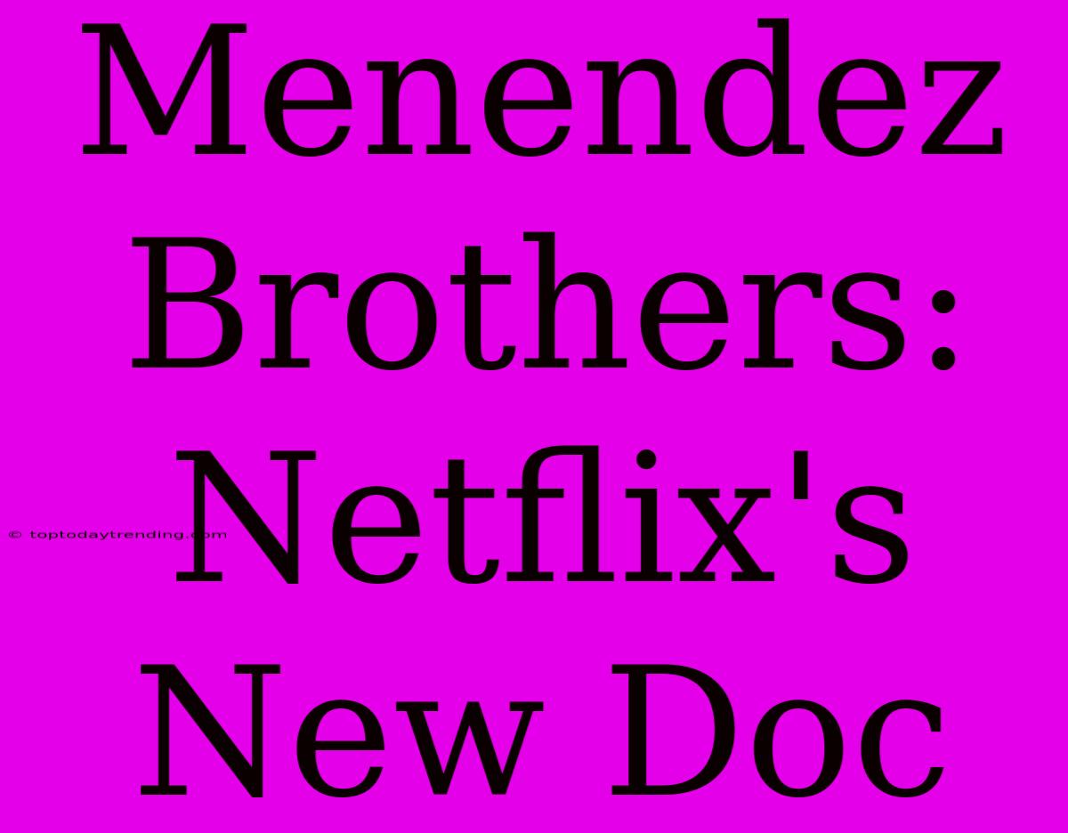 Menendez Brothers:  Netflix's New Doc