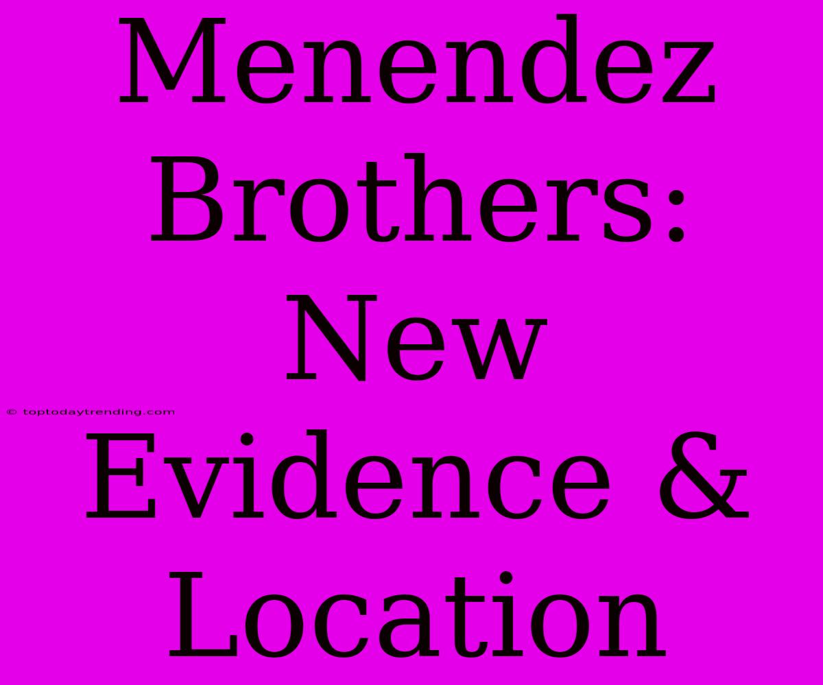 Menendez Brothers: New Evidence & Location