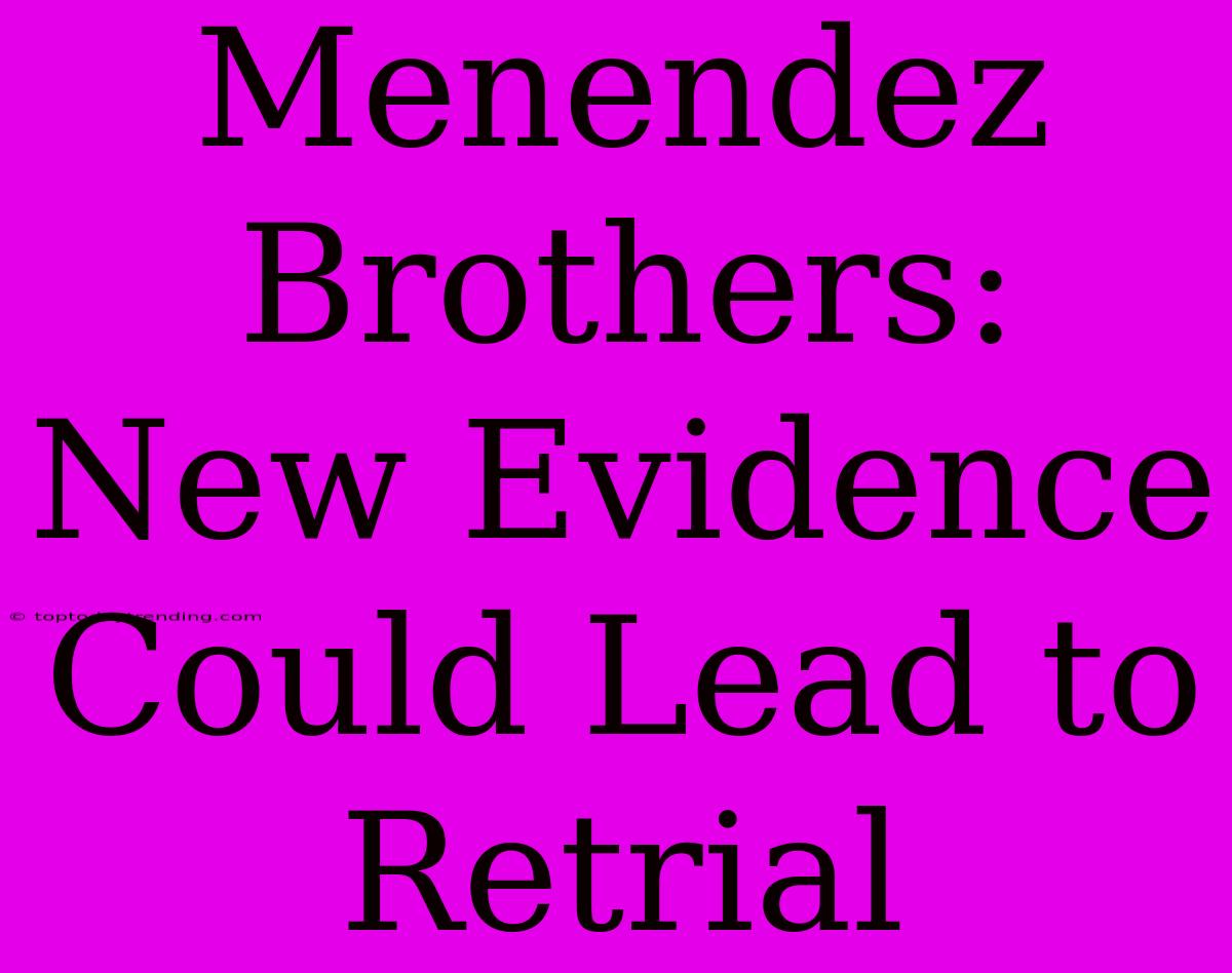 Menendez Brothers: New Evidence Could Lead To Retrial