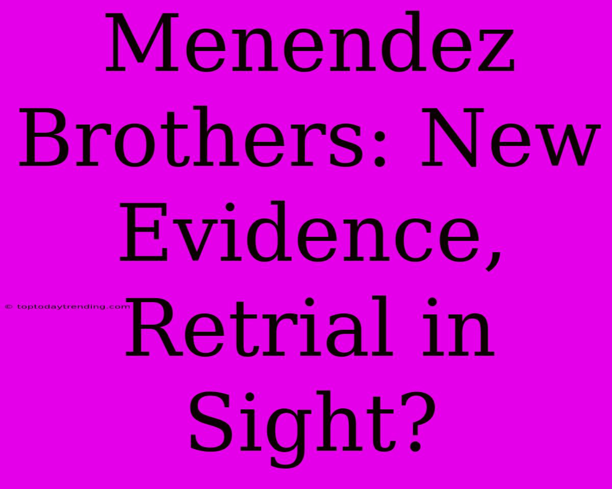 Menendez Brothers: New Evidence, Retrial In Sight?