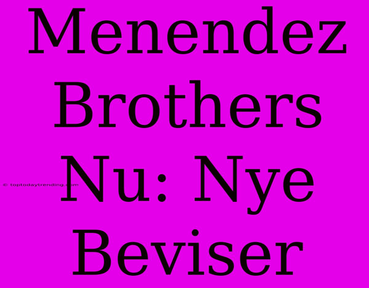 Menendez Brothers Nu: Nye Beviser