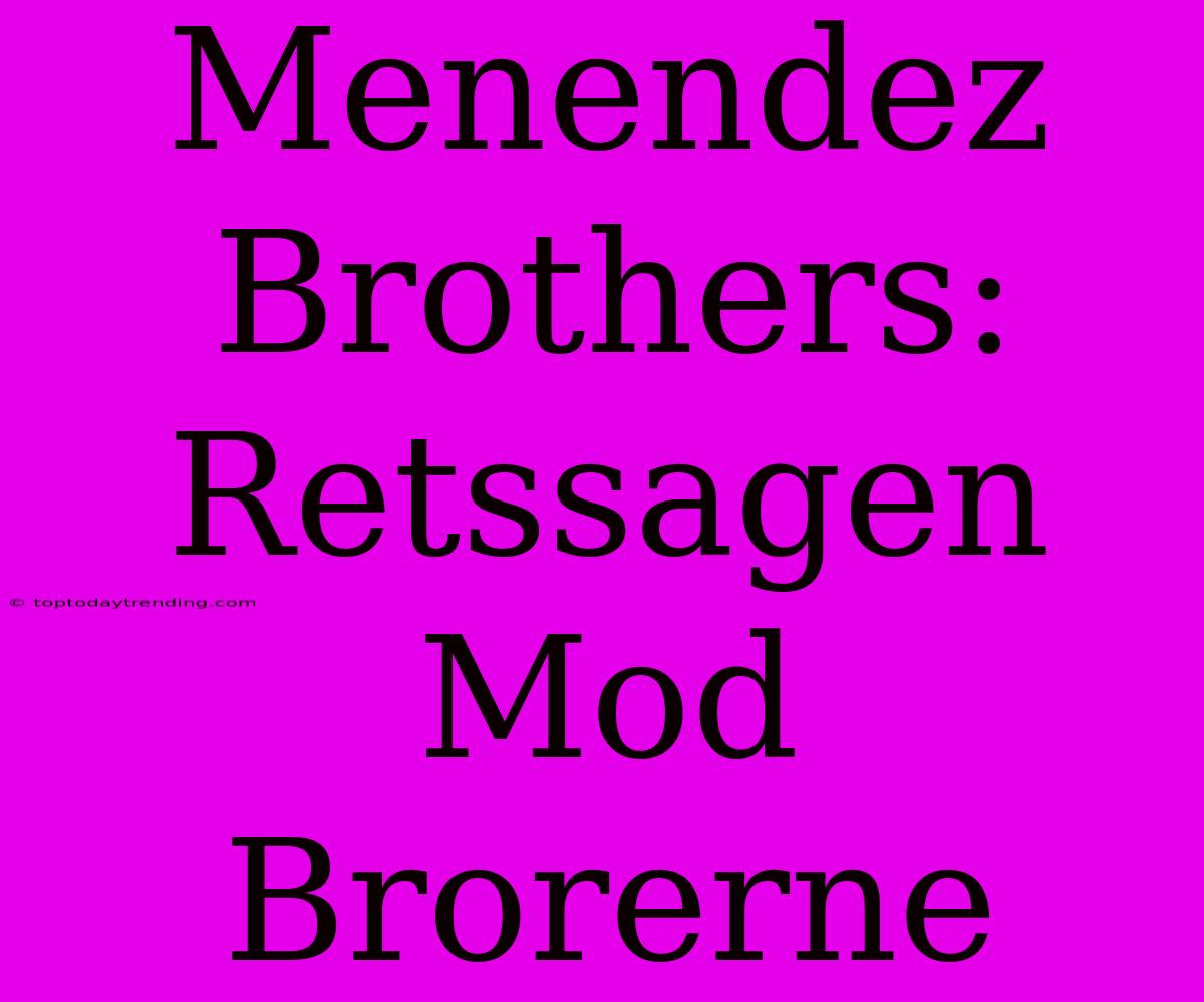 Menendez Brothers: Retssagen Mod Brorerne