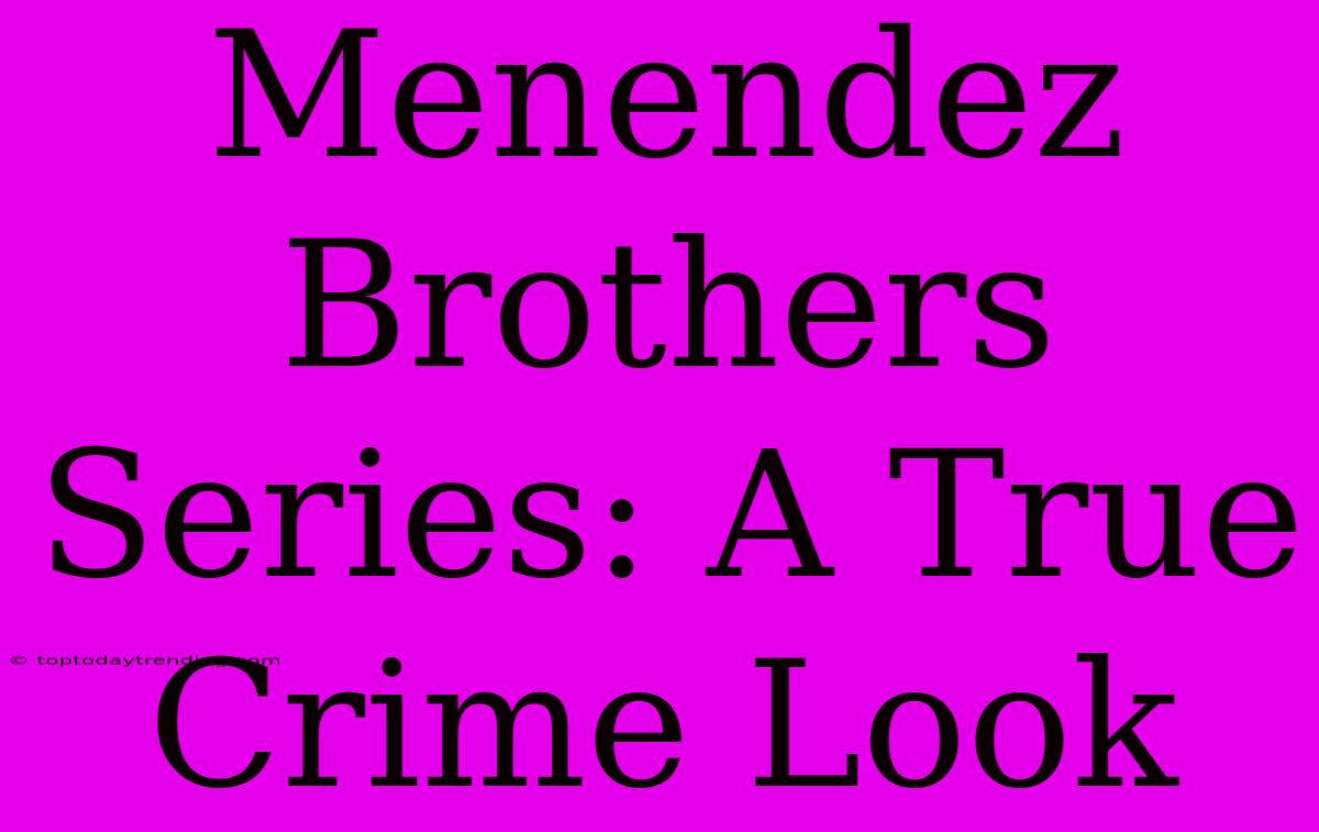 Menendez Brothers Series: A True Crime Look