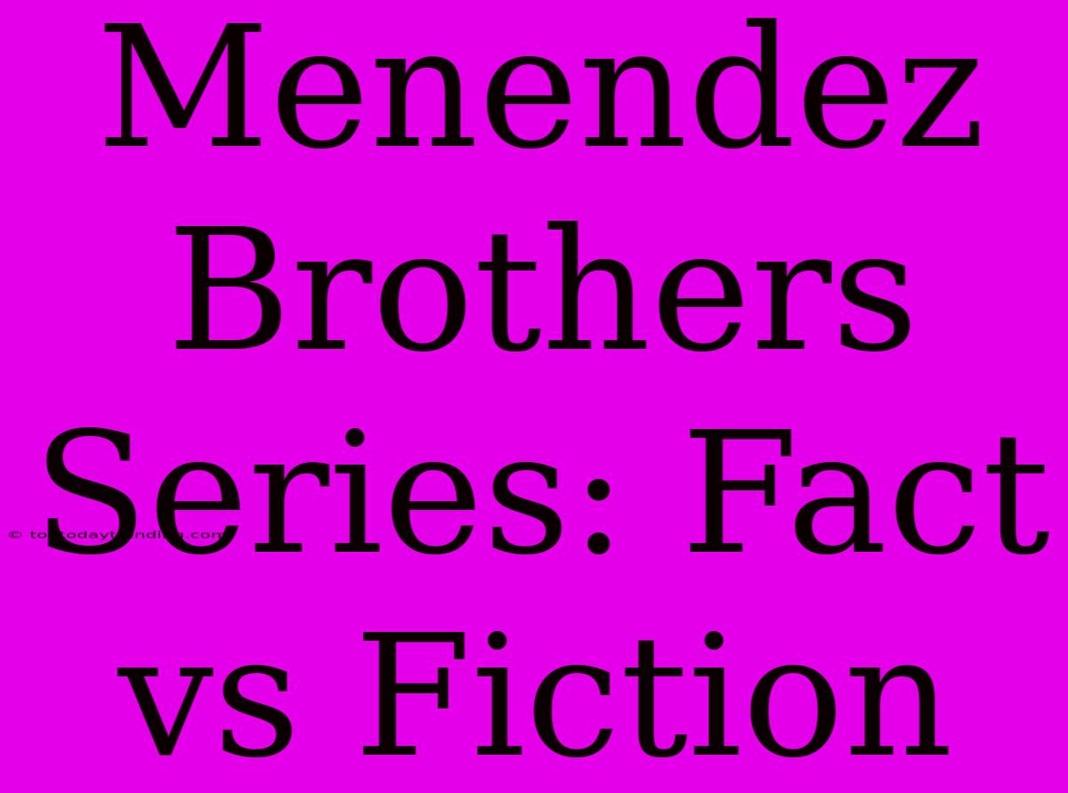 Menendez Brothers Series: Fact Vs Fiction