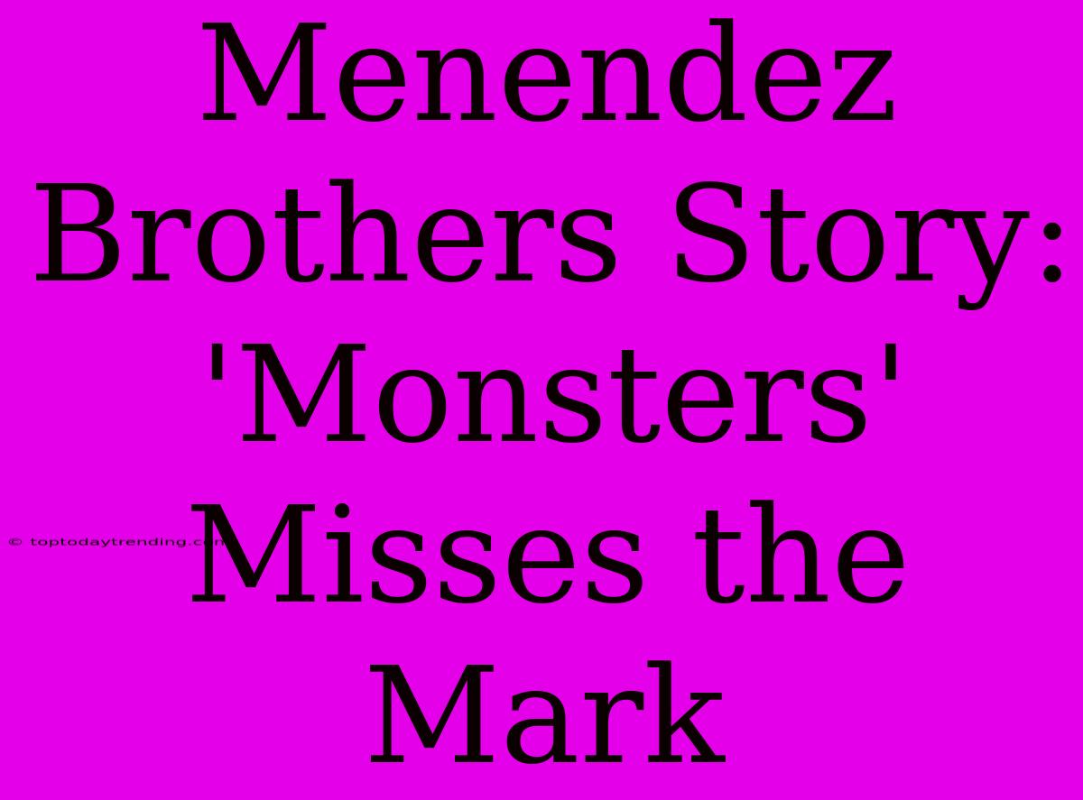 Menendez Brothers Story: 'Monsters' Misses The Mark