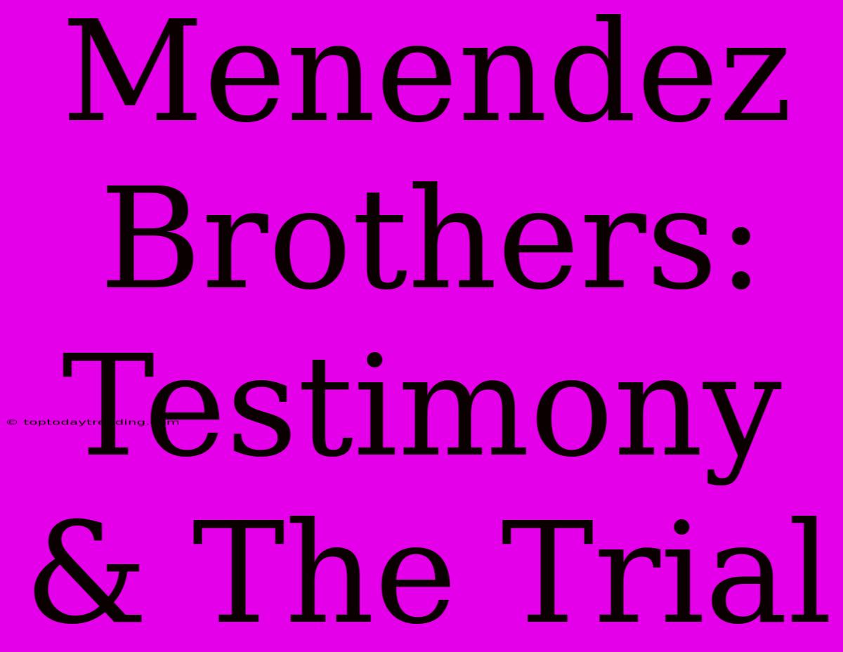 Menendez Brothers: Testimony & The Trial