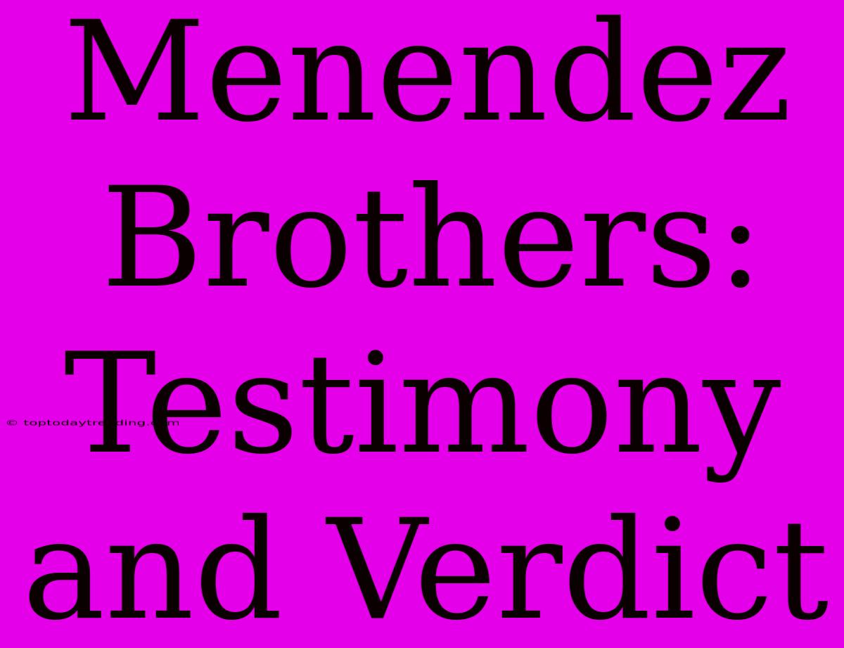 Menendez Brothers: Testimony And Verdict