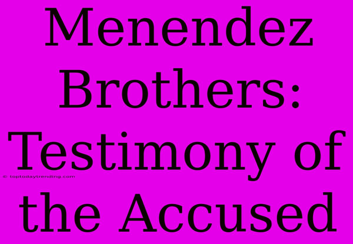 Menendez Brothers:  Testimony Of The Accused