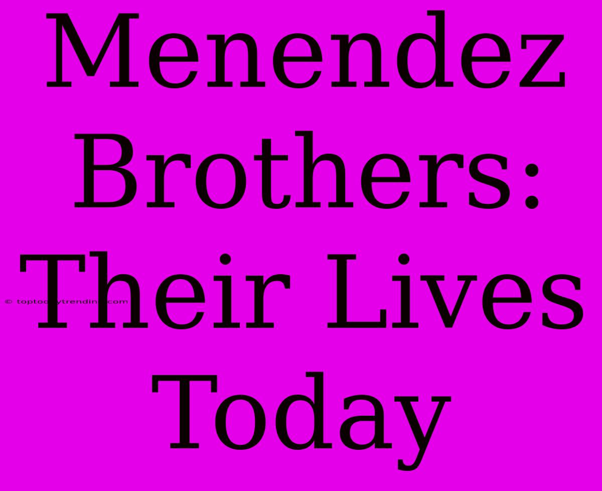 Menendez Brothers: Their Lives Today