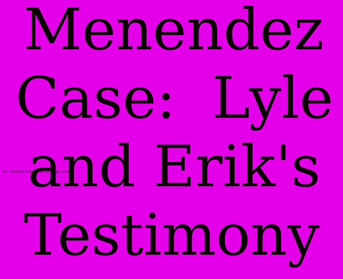 Menendez Case:  Lyle And Erik's Testimony