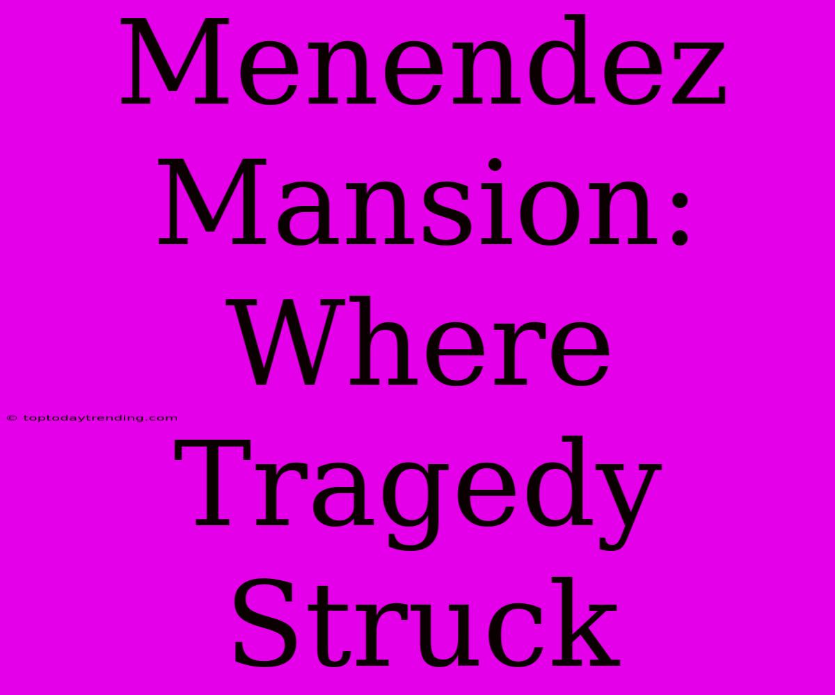 Menendez Mansion: Where Tragedy Struck