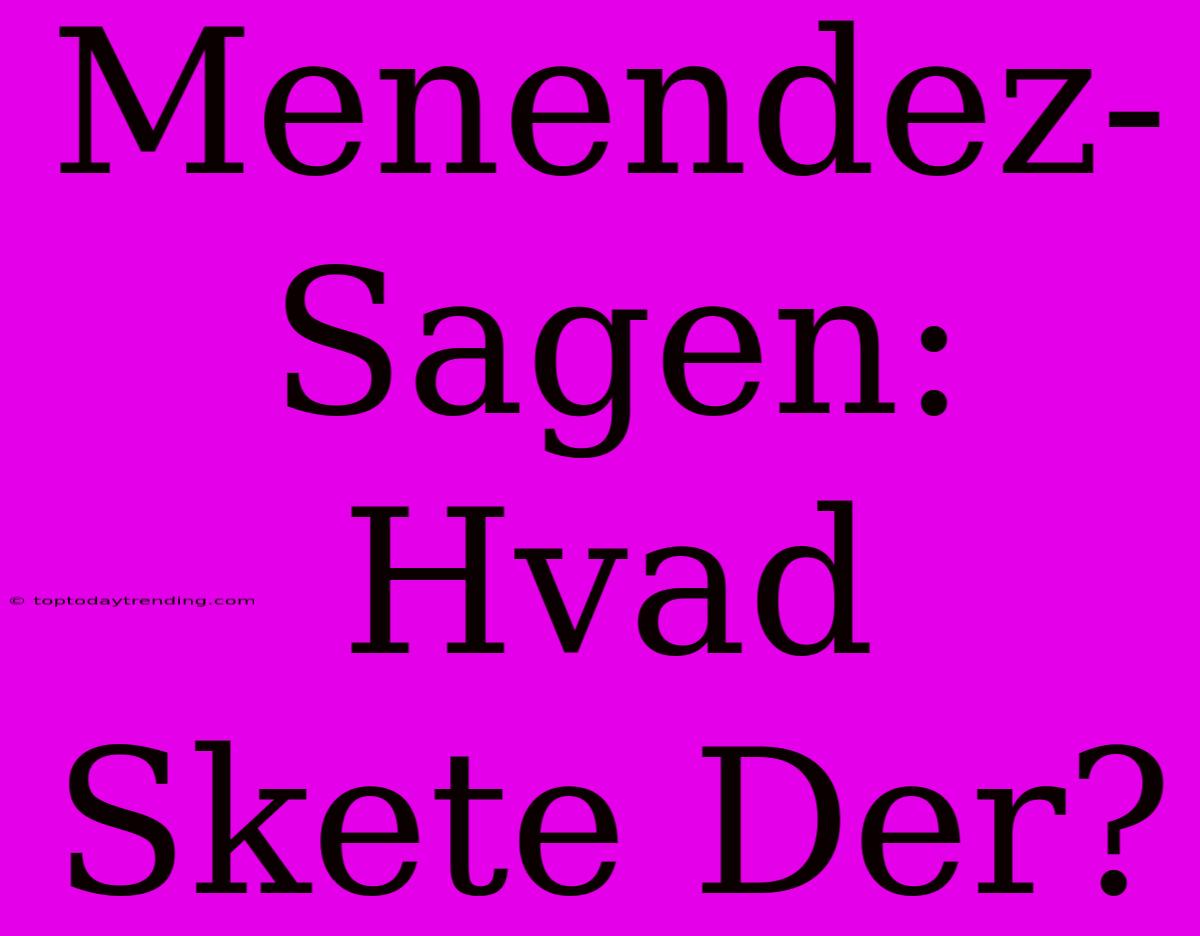 Menendez-Sagen: Hvad Skete Der?