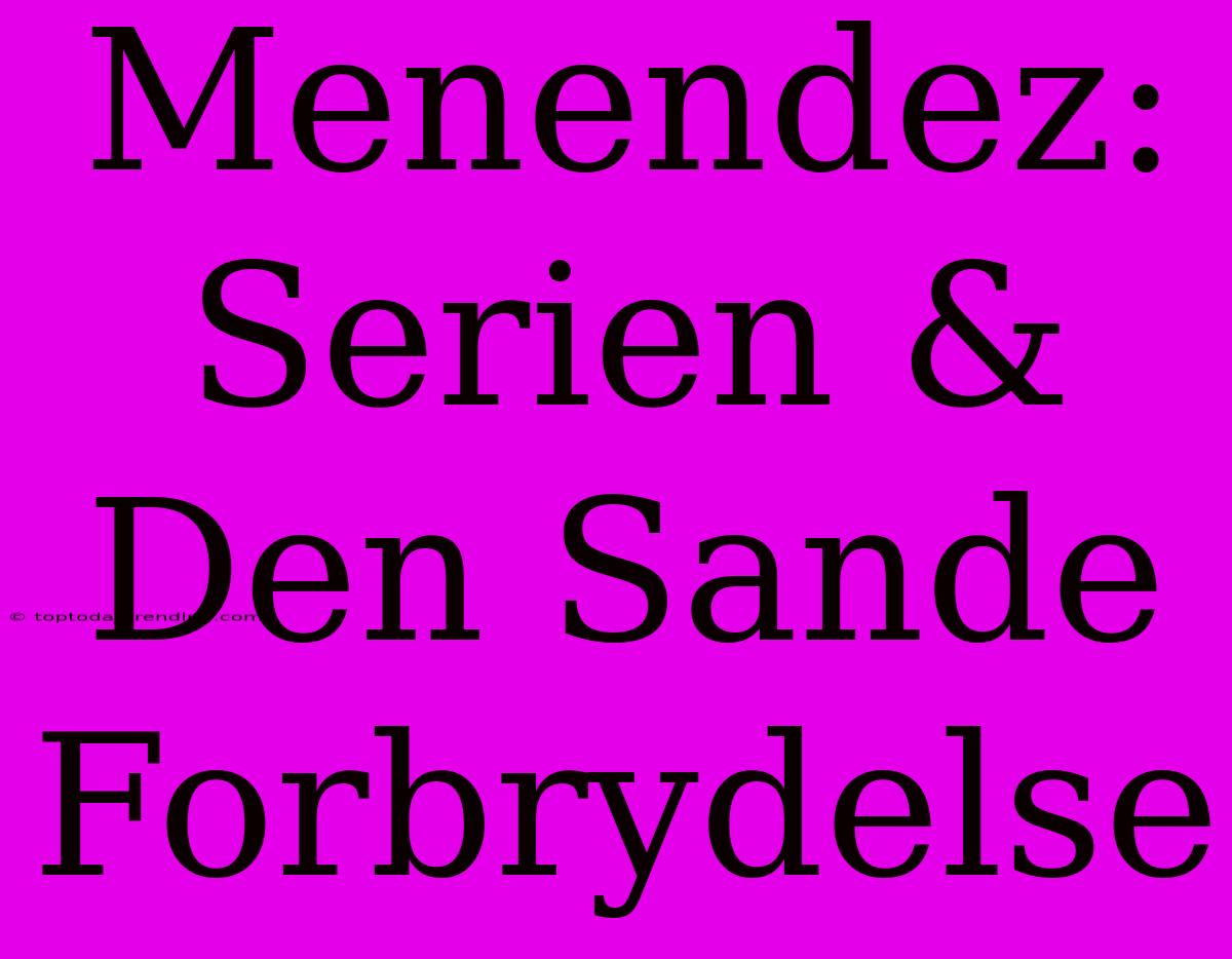 Menendez: Serien & Den Sande Forbrydelse