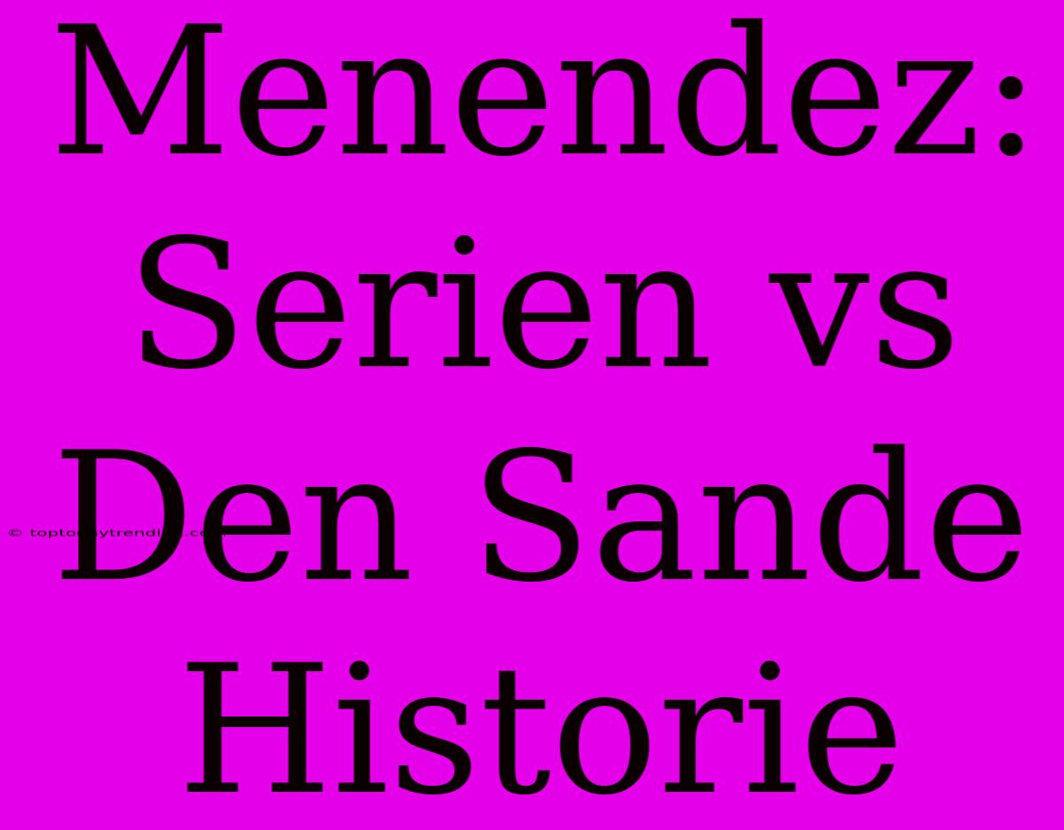 Menendez: Serien Vs Den Sande Historie