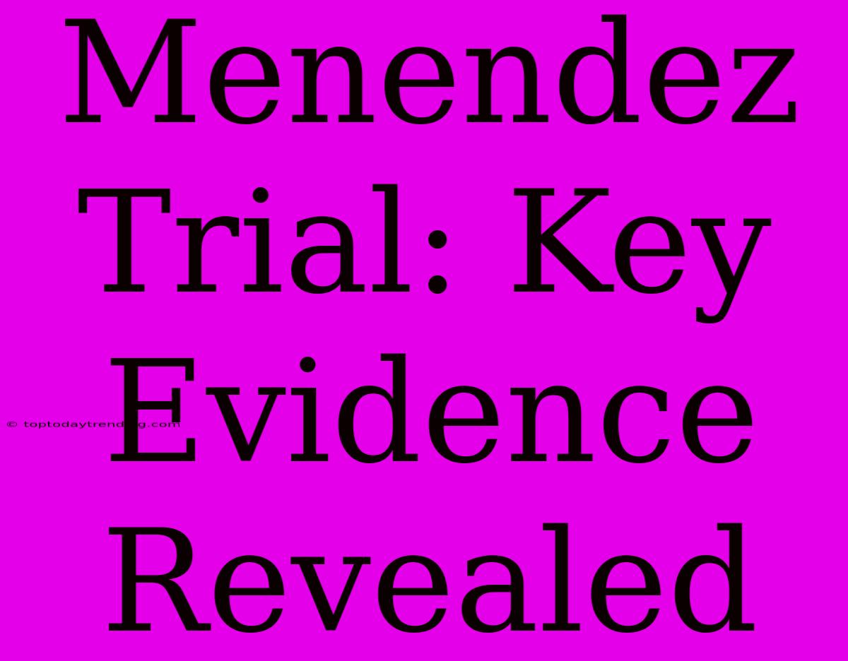 Menendez Trial: Key Evidence Revealed